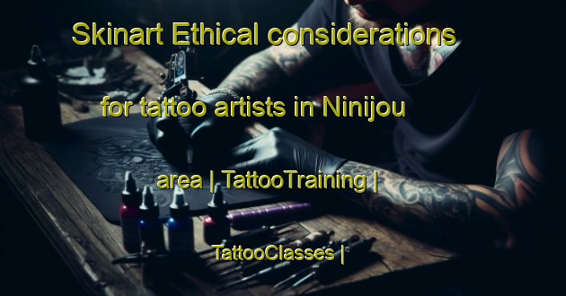 Skinart Ethical considerations for tattoo artists in Ninijou area | TattooTraining | TattooClasses | SkinartTraining-France